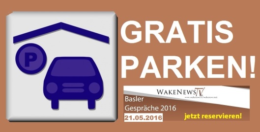 Gratis Parken - Wake News Basler Gespräche 2016 Jetzt Reservieren 21.05.2016